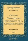 Louis Bourdaloue - Oeuvres Complètes de Bourdaloue, de la Compagnie de Jésus, Vol. 4 (Classic Reprint)