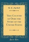 H. E. Marshall - This Country of Ours the Story of the United States (Classic Reprint)