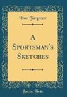 Ivan Turgenev - A Sportsman's Sketches (Classic Reprint)