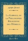 Adolphe Franck - La Kabbale, ou la Philosophie Religieuse des Hébreux (Classic Reprint)
