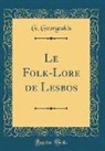G. Georgeakis - Le Folk-Lore de Lesbos (Classic Reprint)