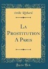 Émile Richard - La Prostitution A Paris (Classic Reprint)