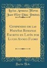Lucius Annaeus Florus Juan Elo Jimenez, Lucius Annaeus Florus Juan Elo Jiménez - Compendio de las Hazañas Romanas Escrito en Latín por Lucio Anneo Floro (Classic Reprint)