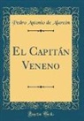 Pedro Antonio de Alarco´n, Pedro Antonio De Alarcon, Pedro Antonio De Alarcón - El Capitán Veneno (Classic Reprint)