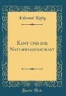 Edmund König - Kant und die Naturwissenschaft (Classic Reprint)