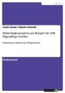 Cedri Butze, Cedric Butze, Sibylle Schmidt - Marketingkonzeption am Beispiel der ASB Tagespflege Gröditz