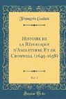 François Guizot - Histoire de la République d'Angleterre Et de Cromwell (1649-1658), Vol. 2 (Classic Reprint)