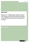 Martha Nisi - Women in "A Midsummer Night's Dream". Sex, Gender, and Social Norms of Feminity in the Elizabethan Age and in Shakespeare's Comedy