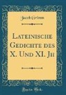 Jacob Grimm - Lateinische Gedichte des X. Und XI. Jh (Classic Reprint)