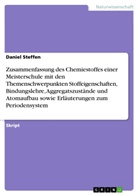 Daniel Steffen - Zusammenfassung des Chemiestoffes einer Meisterschule mit den Themenschwerpunkten Stoffeigenschaften, Bindungslehre, Aggregatszustände und Atomaufbau sowie Erläuterungen zum Periodensystem