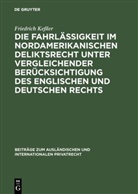 Friedrich Keßler - Die Fahrlässigkeit im nordamerikanischen Deliktsrecht unter vergleichender Berücksichtigung des englischen und deutschen Rechts