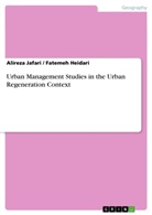 Fatemeh Heidari, Alirez Jafari, Alireza Jafari - Urban Management Studies in the Urban Regeneration Context