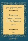 Jean Baptiste Colbert - Lettres, Instructions Et Mémoires, Vol. 1