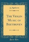 J. Matthews - The Violin Music of Beethoven (Classic Reprint)