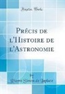 Pierre Simon De Laplace - Précis de l'Histoire de l'Astronomie (Classic Reprint)
