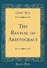 Oscar Levy - The Revival of Aristocracy (Classic Reprint)