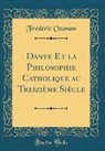 Frederic Ozanam, Frédéric Ozanam - Dante Et la Philosophie Catholique au Treizième Siècle (Classic Reprint)