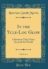Harrison Smith Morris - In the Yule-Log Glow, Vol. 2 of 4