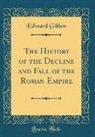 Edward Gibbon - The History of the Decline and Fall of the Roman Empire (Classic Reprint)