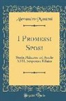 Alessandro Manzoni - I Promessi Sposi: Storia Milanese del Secolo XVII, Scoperta E Rifatta (Classic Reprint)