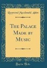 Raymond Macdonald Alden - The Palace Made by Music (Classic Reprint)