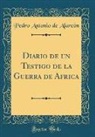 Pedro Antonio De Alarcon, Pedro Antonio De Alarcón - Diario de un Testigo de la Guerra de Africa (Classic Reprint)