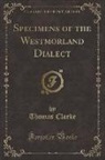 Thomas Clarke - Specimens of the Westmorland Dialect (Classic Reprint)