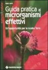 Anne Lorch - Guida pratica ai microrganismi effettivi. Un'opportunità per la nostra terra