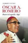 Alberto Vitali - Oscar A. Romero. Pastore di agnelli e lupi