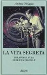 Andrew O'Hagan - La vita segreta. Tre storie vere dell'èra digitale