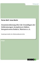 Jonas Martin, Floria Wolf, Florian Wolf - Zusammenfassung über die Grundlagen der Zahlenmengen, komplexen Zahlen, Integrationstechniken, Matrizen u. A.