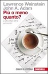 John A. Adam, Lawrence Weinstein - Più o meno quanto? L'arte di fare stime sul mondo