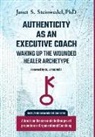 Janet S Steinwedel, Janet S. Steinwedel - Authenticity as an Executive Coach: Waking up the Wounded Healer Archetype: A book on the use and challenges of projection in Organizational Coaching