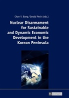 Chan Y. Bang, Chan Young Bang, Gerald Pech - Nuclear Disarmament for Sustainable and Dynamic Economic Development in the Korean Peninsula