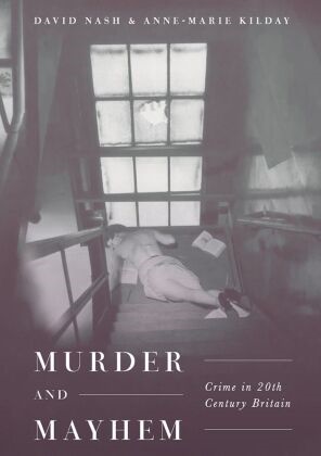 A. Kilday, Anne-Marie Kilday, Anne-Marie (Oxford Brookes University Kilday, Kilday Anne-Marie, D. Nash, … - Murder and Mayhem Crime in Twentieth-Century Britain