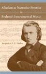 Jacquelyn Sholes, Jacquelyn E C Sholes, Jacquelyn E. C. Sholes - Allusion As Narrative Premise in Brahms''s Instrumental Music