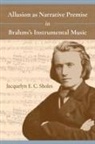 Jacquelyn Sholes, Jacquelyn E C Sholes, Jacquelyn E. C. Sholes - Allusion As Narrative Premise in Brahms''s Instrumental Music