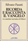 Silvano Fausti - Ricorda e racconta il Vangelo. La catechesi narrativa di Marco