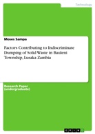 Moses Sampa - Factors Contributing to Indiscriminate Dumping of Solid Waste in Bauleni Township, Lusaka Zambia