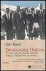 Uki Goñi - Operazione Odessa. La fuga dei gerarchi nazisti verso l'Argentina di Perón