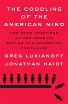 Jonathan Haidt, Greg Lukianoff - The Coddling of the American Mind
