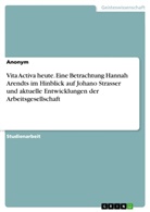 Anonym, Frieda von Meding, Frieda von Meding - Vita Activa heute. Eine Betrachtung Hannah Arendts im Hinblick auf Johano Strasser und aktuelle Entwicklungen der Arbeitsgesellschaft