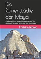 Christian Schoen - Die Ruinenstädte der Maya