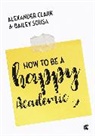 Author, Bailey Sousa, Alexander Clark, Alexander (University of Alberta Clark, Alexander Sousa Clark, Bailey Sousa - How to Be a Happy Academic