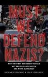 Richard Delgado, Jean Stefancic - Must We Defend Nazis?