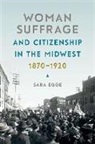 Sara Egge - Woman Suffrage and Citizenship in the Midwest, 1870-1920