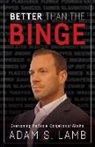 Adam S. Lamb - Better Than the Binge: Overcoming the Social Obligation of Alcohol