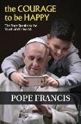 Francis, Pope Francis, Pope/ Ellsberg Francis, Pope Francis, Robert Ellsberg - Courage to Be Happy The Pope Speaks to the Youth of the World