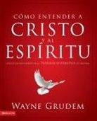 Wayne A. Grudem - Cómo entender a Cristo y el Espíritu