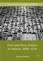 Suzanne Forbes - Print and Party Politics in Ireland, 1689-1714